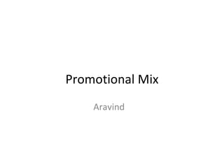 Promotional Mix
    Aravind
 