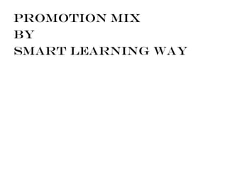PROMOTION MIX 
BY 
SMART LEARNING WAY 
 