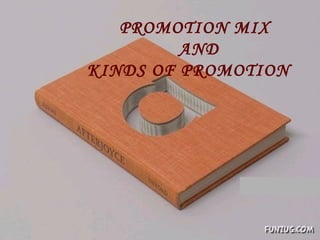 PROMOTION MIX  AND  KINDS OF PROMOTION 