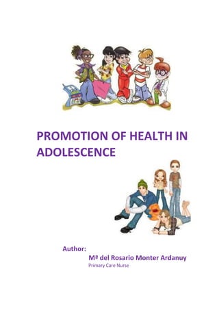 PROMOTION OF HEALTH IN
ADOLESCENCE
Author:
Mª del Rosario Monter Ardanuy
Primary Care Nurse
 