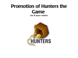 Promotion of Hunters the Game   (in 3 easy steps) 