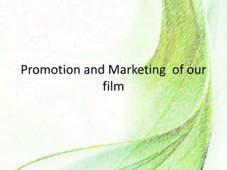 Promotion and Marketing of our
film
 