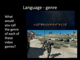 Language - genre
What
would
you call
the genre
of each of
these
video
games?
 
