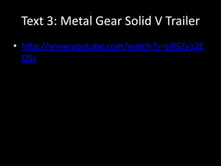 Text 3: Metal Gear Solid V Trailer
• http://www.youtube.com/watch?v=pRSZy12E
OSs
 
