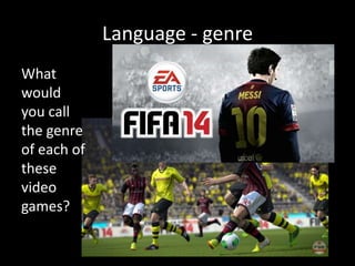 Language - genre
What
would
you call
the genre
of each of
these
video
games?
 