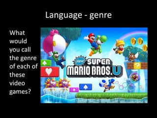 Language - genre
What
would
you call
the genre
of each of
these
video
games?
 
