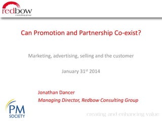 Can Promotion and Partnership Co-exist?
Marketing, advertising, selling and the customer

January 31st 2014

Jonathan Dancer
Managing Director, Redbow Consulting Group

 