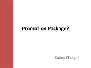 Promotion Package?
Salma El-sayed
 