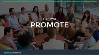 STEP	
  TWO	
  
PROMOTE
 