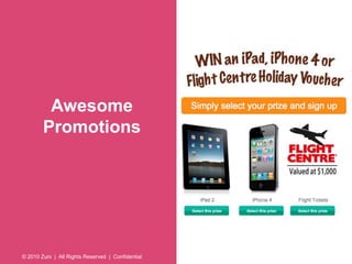 Awesome 
Promotions 
© 2010 Zuni | All Rights Reserved | Confidential 
 