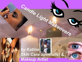 by Katina  Skin Care Specialist & Makeup Artist Candle Light Makeovers 