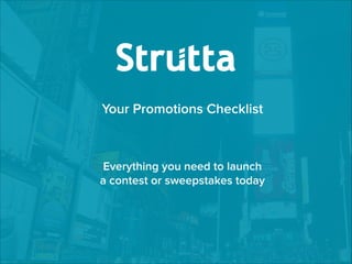Your Promotions Checklist
!
!
!

Everything you need to launch  
a contest or sweepstakes today

 