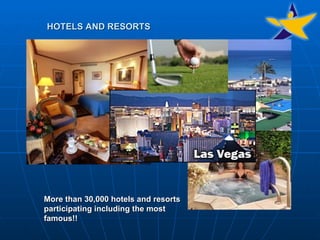 HOTELS AND RESORTS   More than 30,000 hotels and resorts participating including the most famous!!   