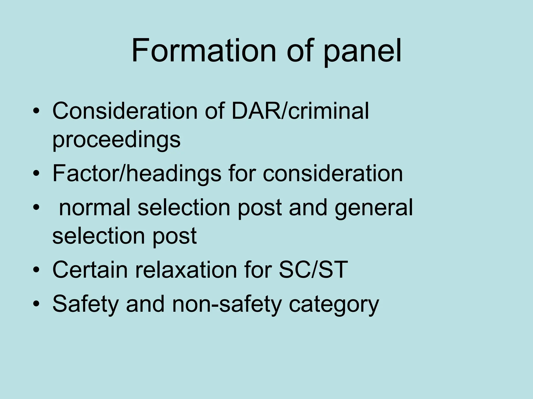 Formation of panel
• Consideration of DAR/criminal
proceedings
• Factor/headings for consideration
• normal selection post and general
selection post
• Certain relaxation for SC/ST
• Safety and non-safety category
 