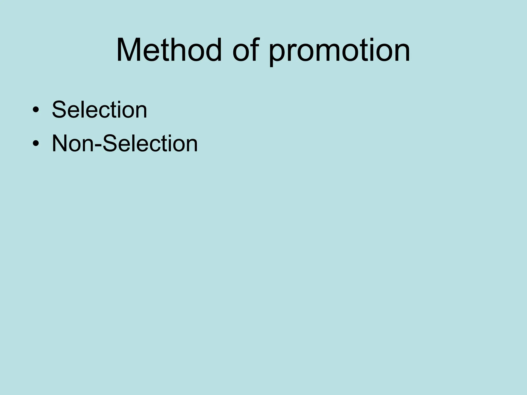 Method of promotion
• Selection
• Non-Selection
 