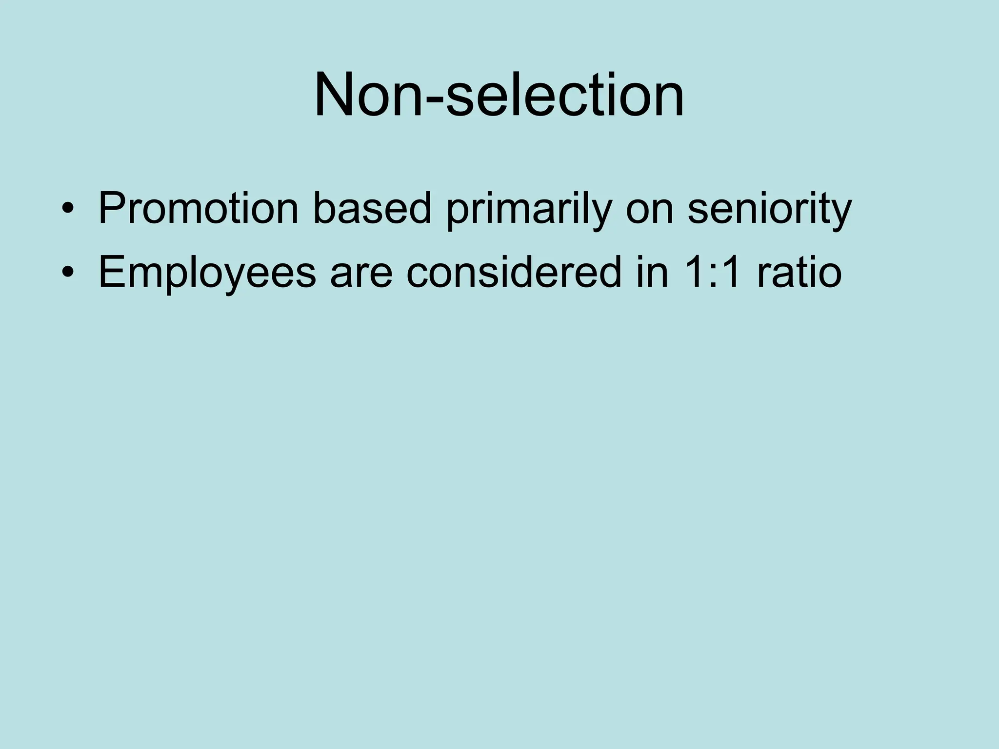 Non-selection
• Promotion based primarily on seniority
• Employees are considered in 1:1 ratio
 