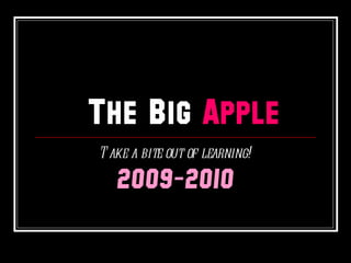 The Big  Apple Take a bite out of learning! 2009-2010 