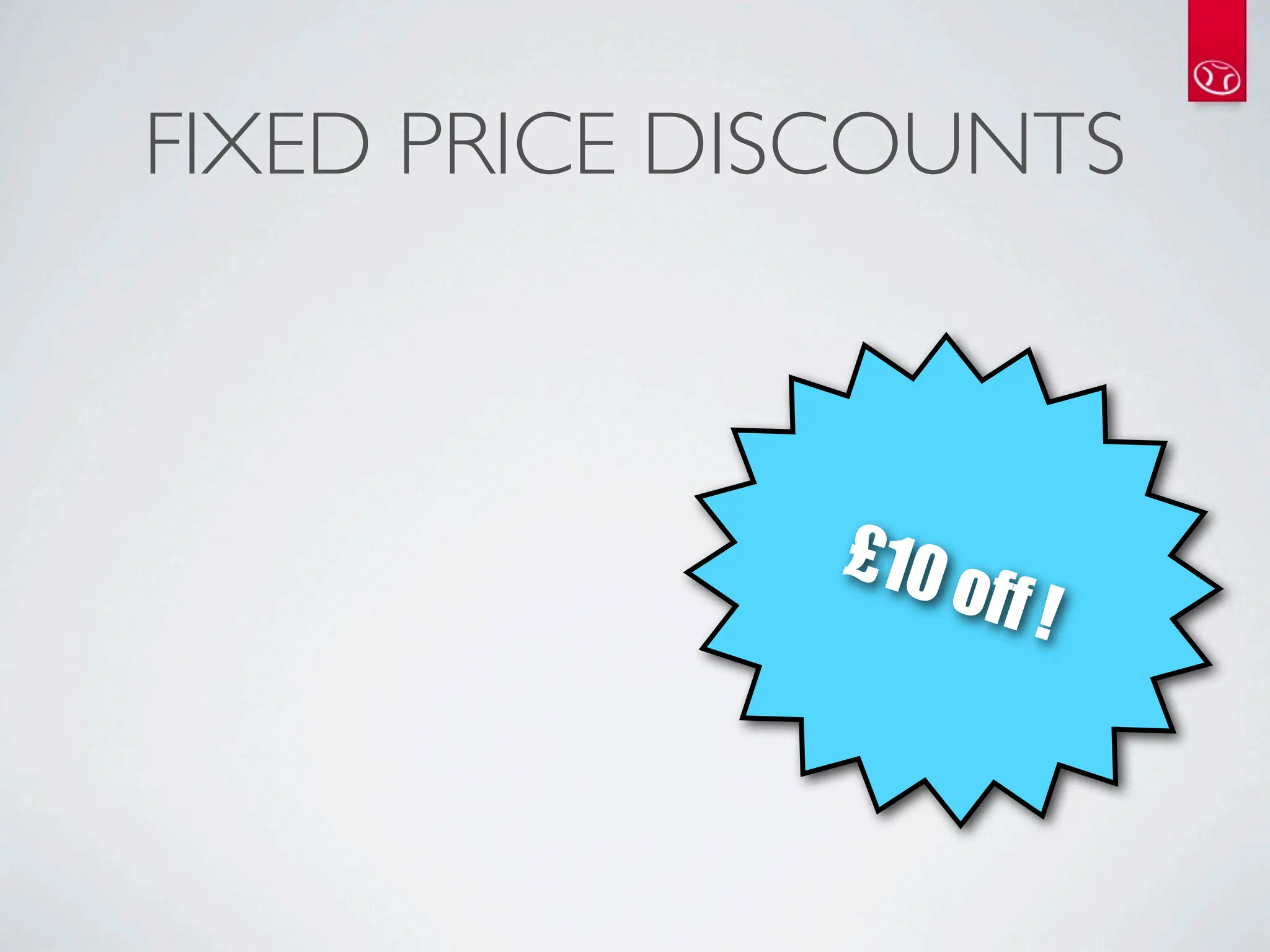 FIXED PRICE DISCOUNTS



              £10
                    off !
 