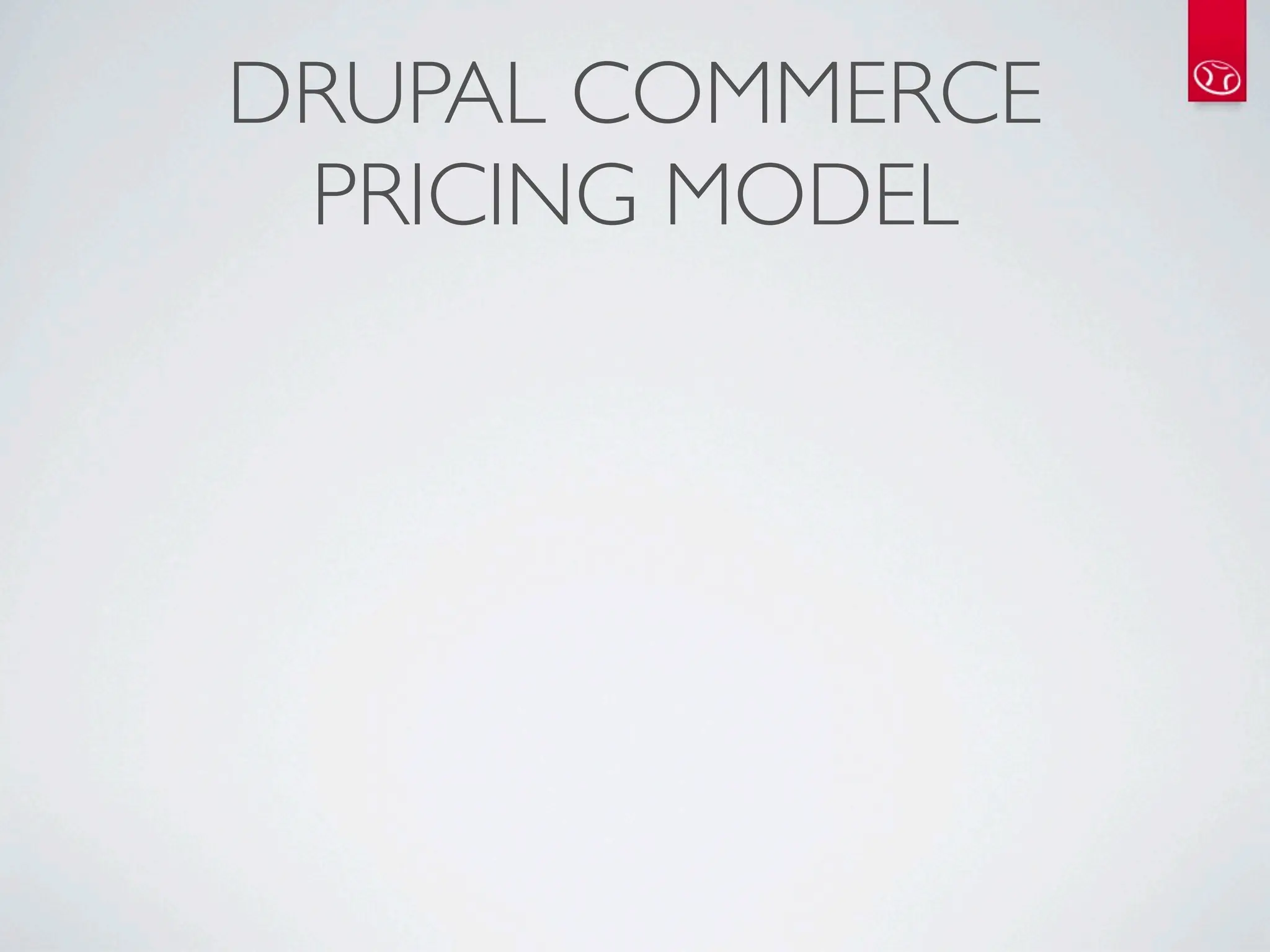 DRUPAL COMMERCE
 PRICING MODEL
 