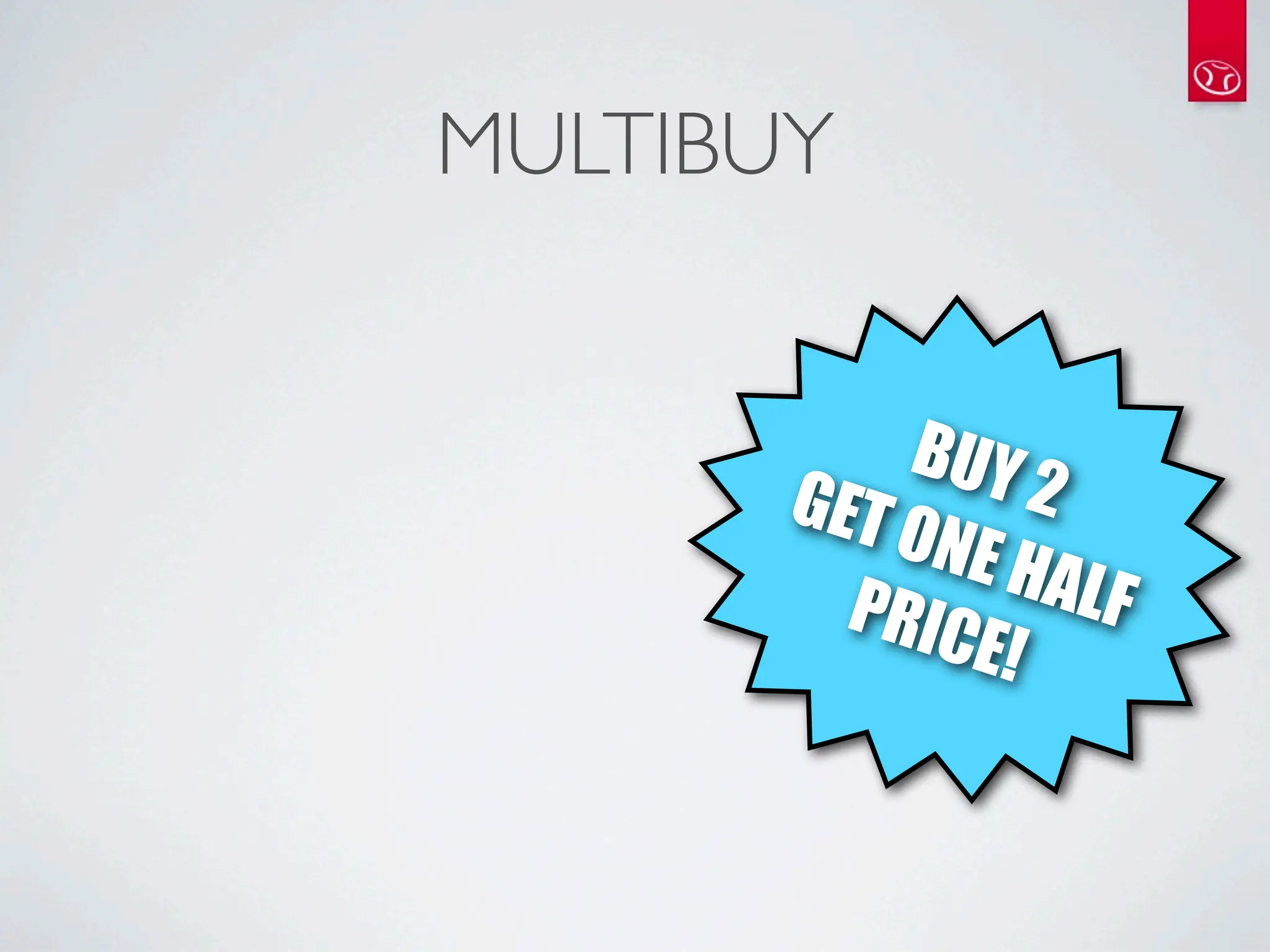 MULTIBUY


           BUY
       GET O 2
            NE H
         PRIC    ALF
             E!
 