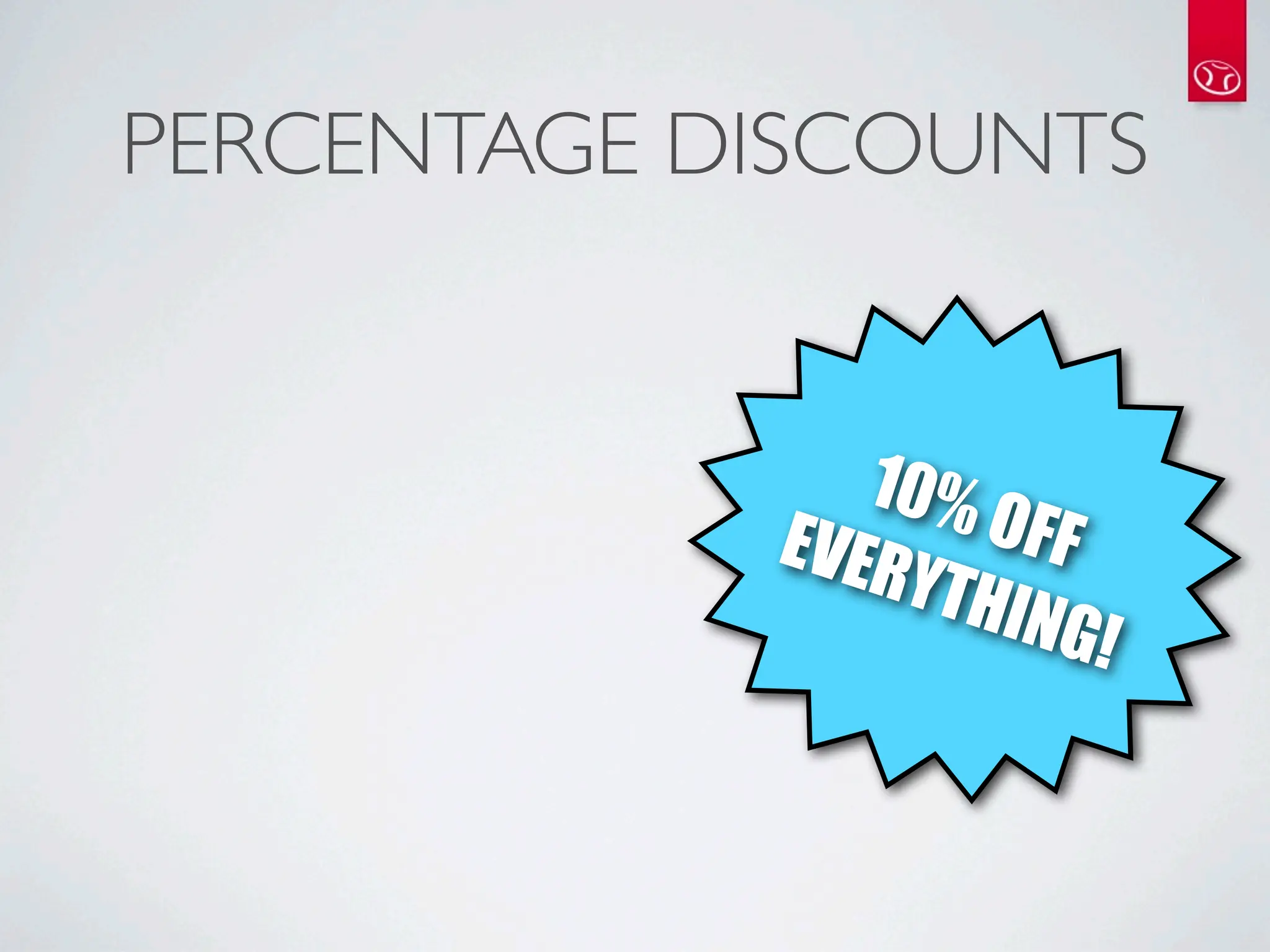 PERCENTAGE DISCOUNTS


               10%
            EVER   OFF
                YTHI
                     NG!
 