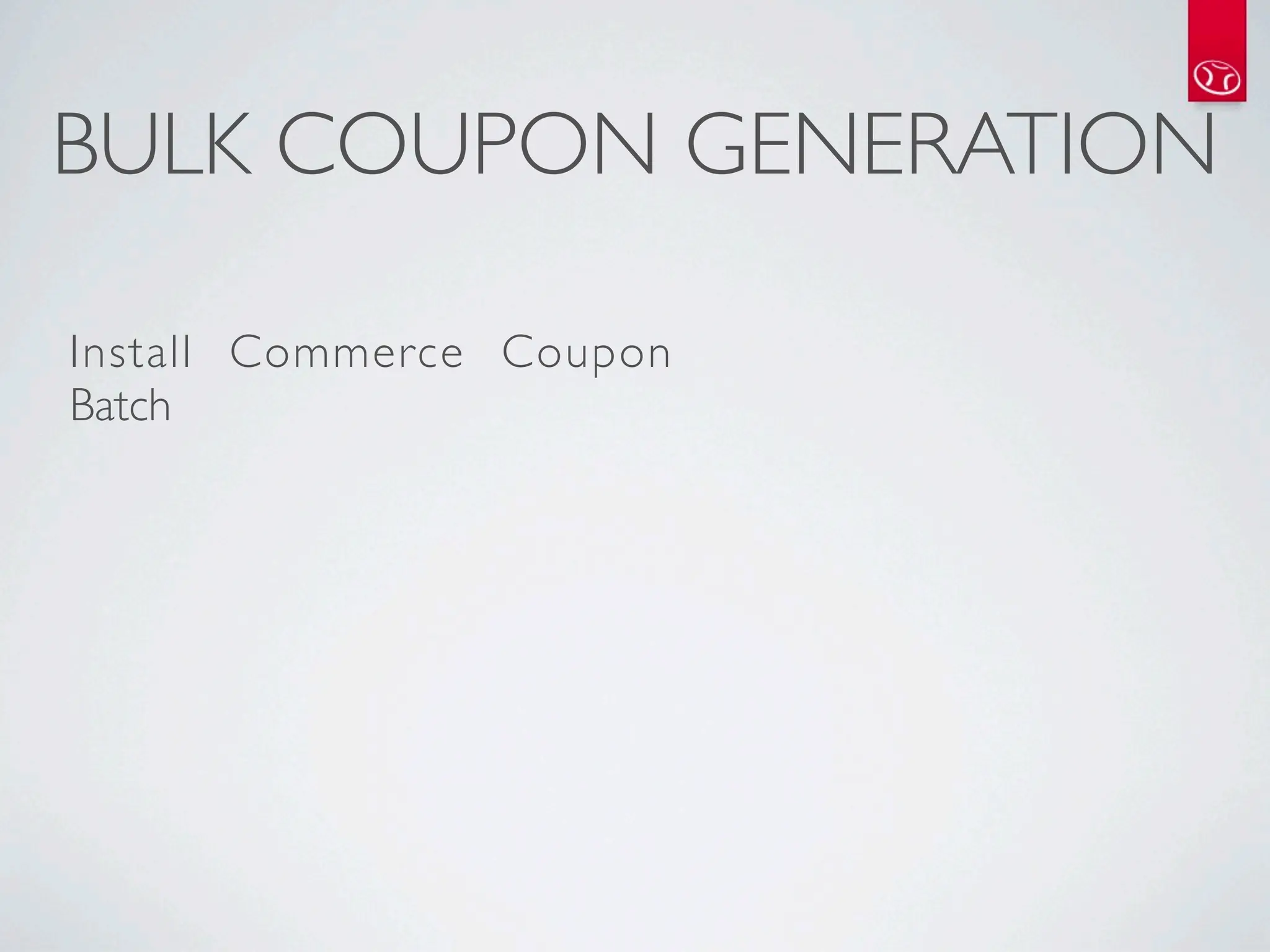 BULK COUPON GENERATION

Install Commerce Coupon
Batch
 
