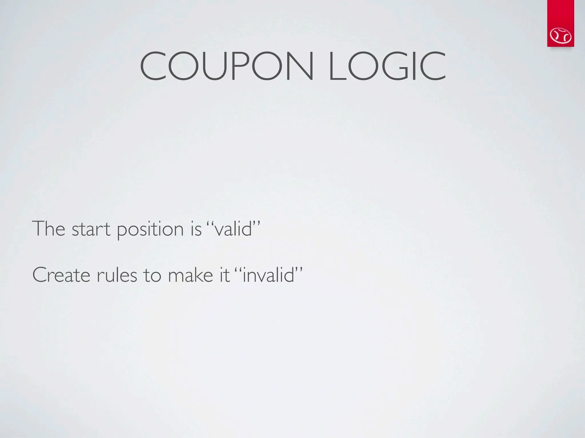COUPON LOGIC


The start position is “valid”

Create rules to make it “invalid”
 