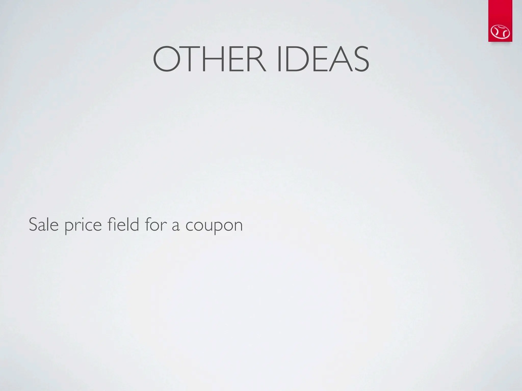 OTHER IDEAS



Sale price ﬁeld for a coupon
 