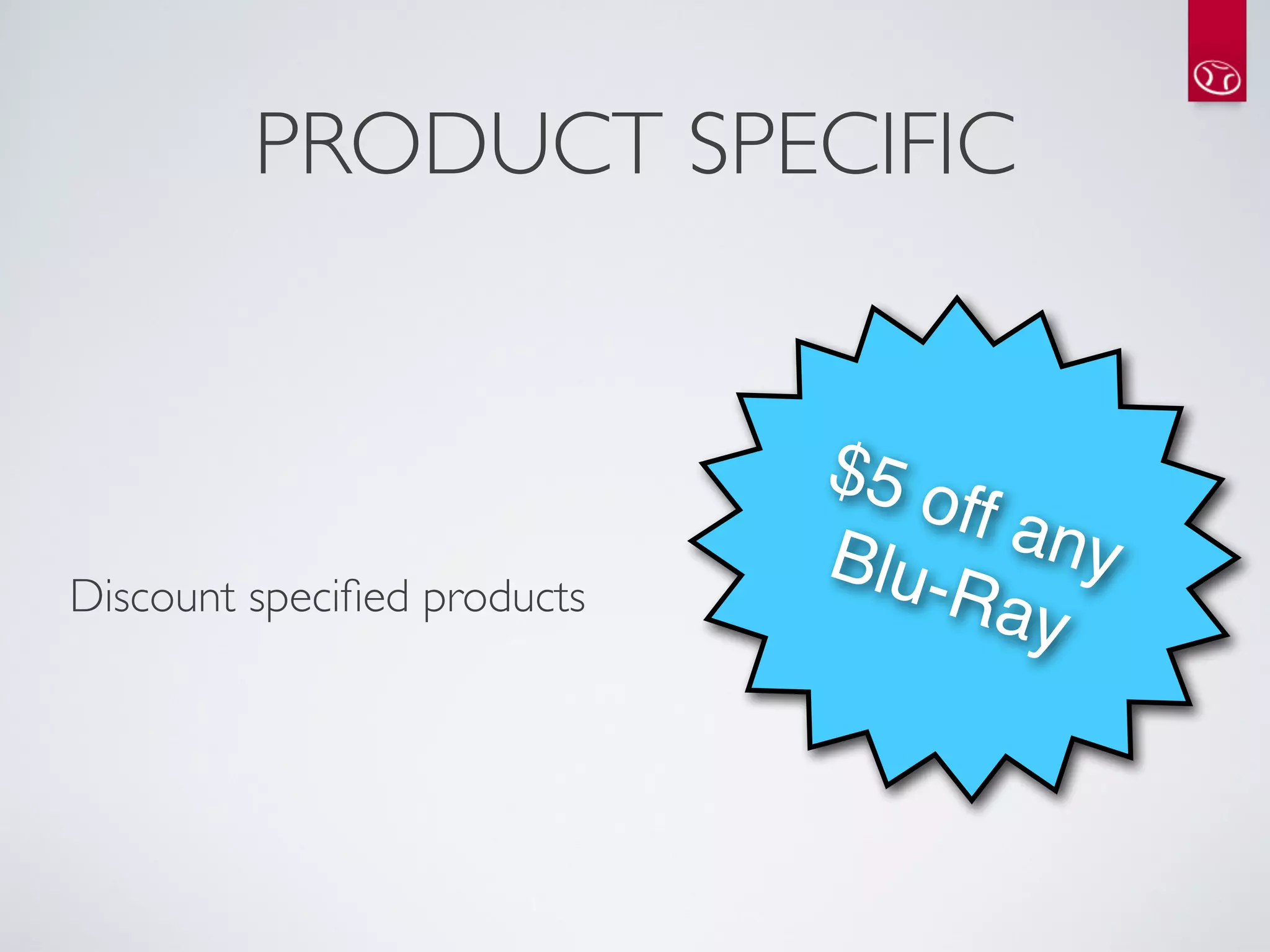 PRODUCT SPECIFIC


                             $5 o
                                  ff an
                             Blu-       y
Discount speciﬁed products        Ray
 