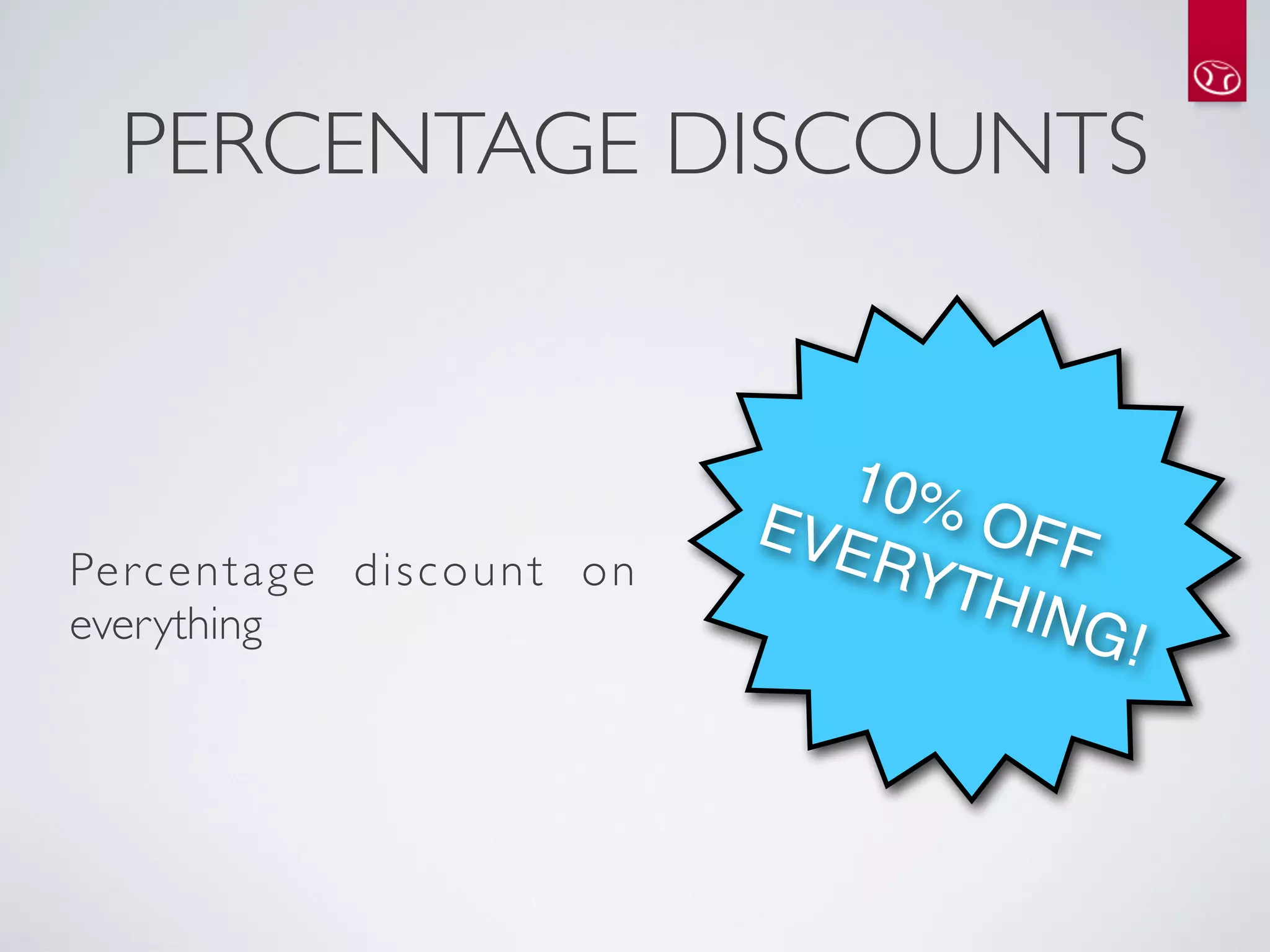 PERCENTAGE DISCOUNTS


                                           10%
                                         EVE    OFF
Pe r c e n t a g e d i s c o u n t o n       RYT
everything                                      HIN
                                                    G!
 