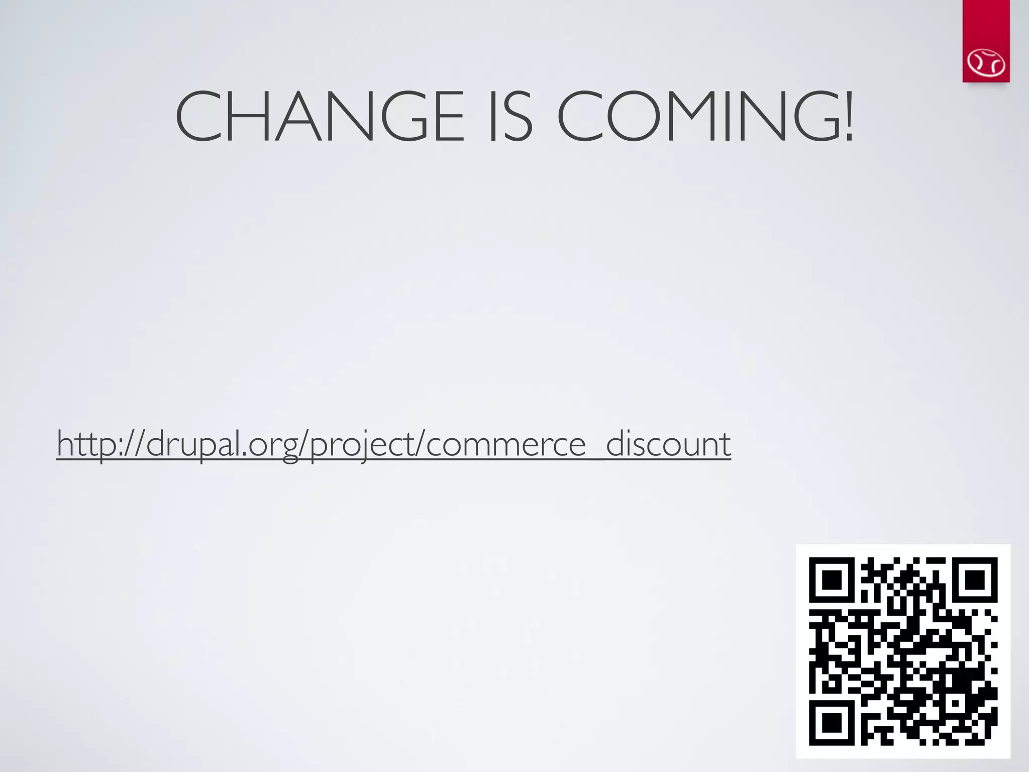 CHANGE IS COMING!



http://drupal.org/project/commerce_discount
 