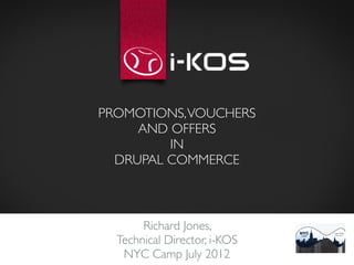PROMOTIONS, VOUCHERS
     AND OFFERS
         IN
  DRUPAL COMMERCE



       Richard Jones, 
  Technical Director, i-KOS
   NYC Camp July 2012
 