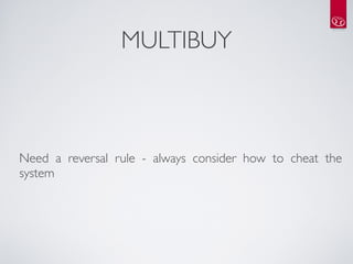 MULTIBUY



Need a reversal rule - always consider how to cheat the
system
 