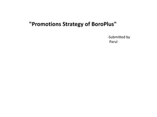 "Promotions Strategy of BoroPlus"
-Submitted by
Parul
 