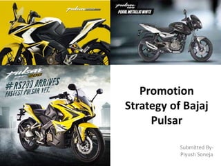 Promotion
Strategy of Bajaj
Pulsar
Submitted By-
Piyush Soneja
 
