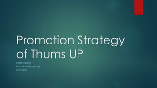 Promotion Strategy
of Thums UPPRESENTED BY
NIRAJ KUMAR NAYAN
PGP30003
 