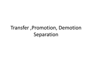 Transfer ,Promotion, Demotion
Separation
 