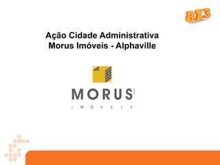 Ação Cidade Administrativa
Morus Imóveis - Alphaville
 