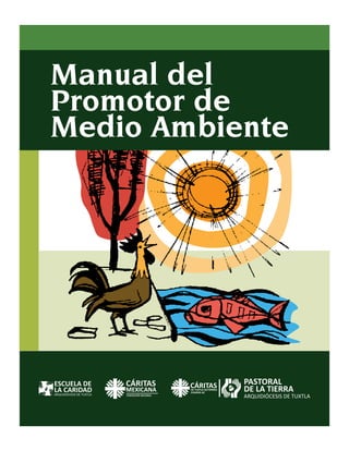 Manual del
Promotor de
Medio Ambiente
CÁRITAS
CHIAPAS AC
DE TUXTLA GUTIÉRREZ
 