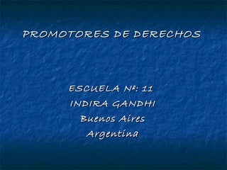 PROMOTORES DE DERECHOS ESCUELA Nº: 11  INDIRA GANDHI Buenos Aires Argentina 