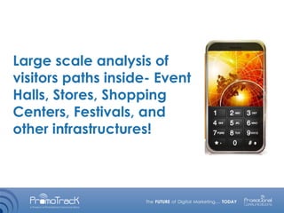 Large scale analysis of
visitors paths inside- Event
Halls, Stores, Shopping
Centers, Festivals, and
other infrastructures!
 