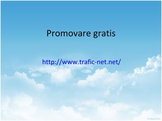 Promovare gratis http://www.trafic-net.net/   