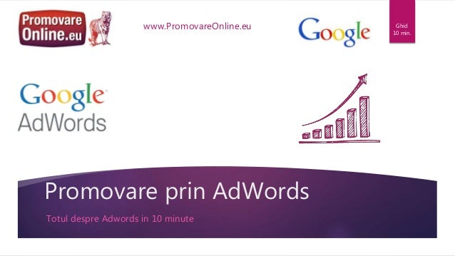 Promovare prin AdWords
Totul despre Adwords in 10 minute
Ghid
10 min.
www.PromovareOnline.eu
 