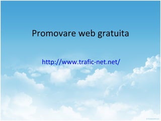 Promovare web gratuita http://www.trafic-net.net/   