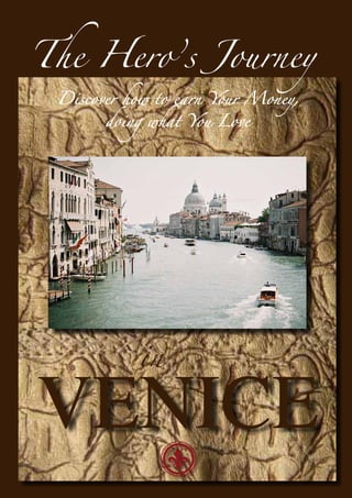The Hero’s Journey
 Discover how to earn Your Money,
       doing what You Love




           in

VENICE
 