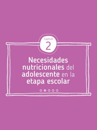 Necesidades
nutricionales del
adolescente en la
etapa escolar
Capítulo
2
 