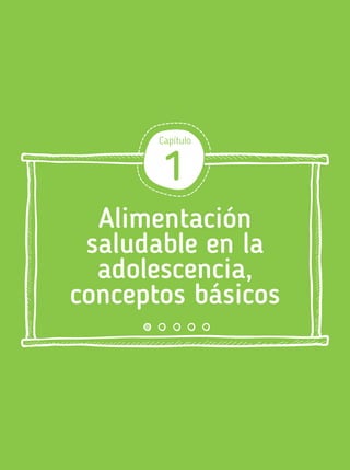 Capítulo
1
Alimentación
saludable en la
adolescencia,
conceptos básicos
 
