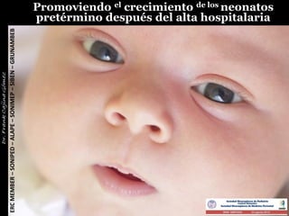 Promoviendo el crecimiento de los neonatos
                                                             pretérmino después del alta hospitalaria
ERC MEMBER – SONIPED – ALAPE – SONIMEP – SIBEN – GRUNAMBEB
 