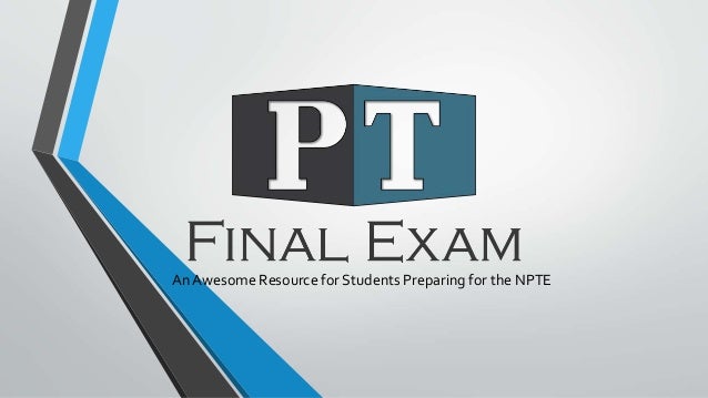 PT Final Exam: The Essentials of NPTE Preparation PT Final Exam: The Essentials of NPTE Preparation