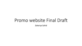 Promo website Final Draft
Zakariya Sahid
 
